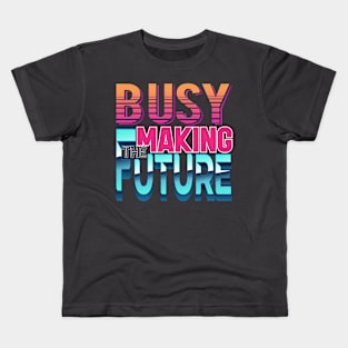 Busy making the future! Inspirational-Positive-Futuristic Kids T-Shirt